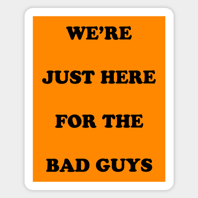 Were Just Here for the Bad Guys Sticker by Grumpinpumpkin